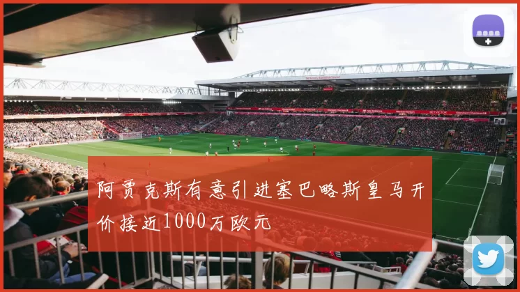 阿贾克斯有意引进塞巴略斯皇马开价接近1000万欧元